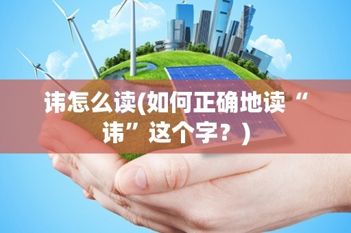 讳怎么读(如何正确地读“讳”这个字？)