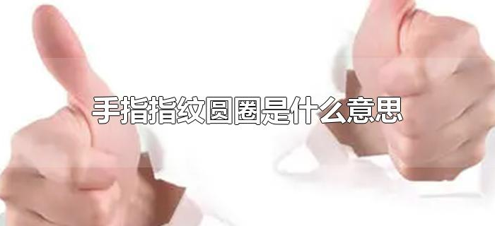 手指指纹圆圈是什么意思 手指指纹圆圈是什么意思